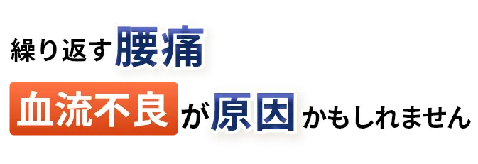 繰り返す腰痛、血流不良が原因かもしれません。